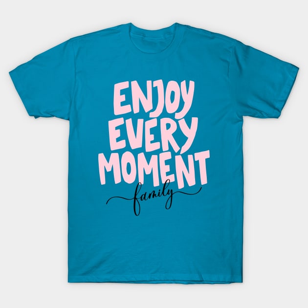 ENJOY EVERY MOMENT family T-Shirt by Novelty Depot